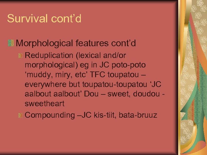 Survival cont’d Morphological features cont’d Reduplication (lexical and/or morphological) eg in JC poto-poto ‘muddy,