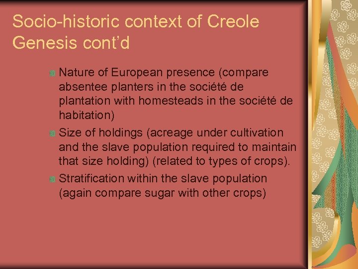 Socio-historic context of Creole Genesis cont’d Nature of European presence (compare absentee planters in