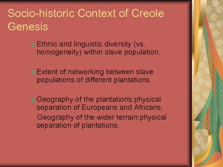 Socio-historic Context of Creole Genesis Ethnic and linguistic diversity (vs. homogeneity) within slave population.