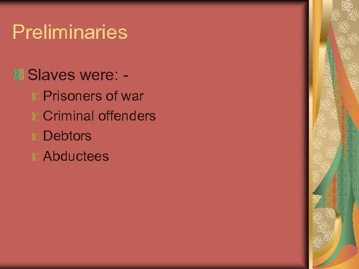 Preliminaries Slaves were: Prisoners of war Criminal offenders Debtors Abductees 