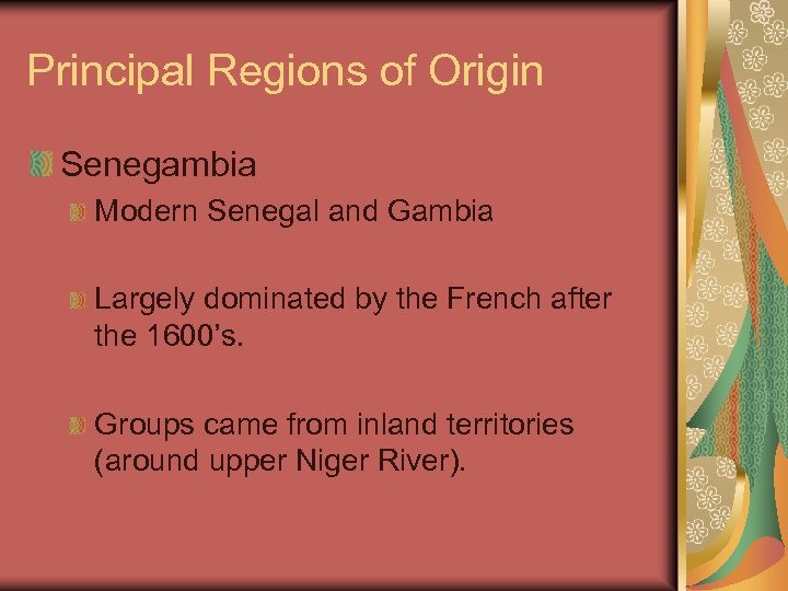 Principal Regions of Origin Senegambia Modern Senegal and Gambia Largely dominated by the French
