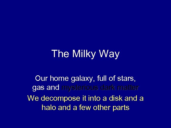 The Milky Way Our home galaxy, full of stars, gas and mysterious dark matter