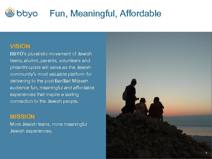 Fun, Meaningful, Affordable VISION BBYO’s pluralistic movement of Jewish teens, alumni, parents, volunteers and