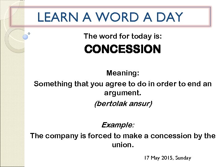 LEARN A WORD A DAY The word for today is: CONCESSION Meaning: Something that