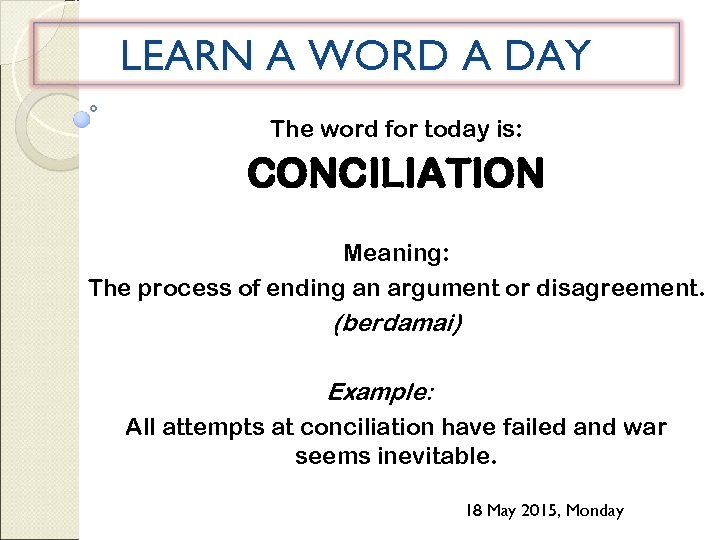 LEARN A WORD A DAY The word for today is: CONCILIATION Meaning: The process