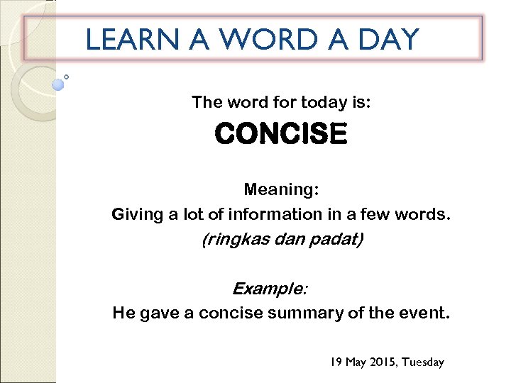 LEARN A WORD A DAY The word for today is: CONCISE Meaning: Giving a