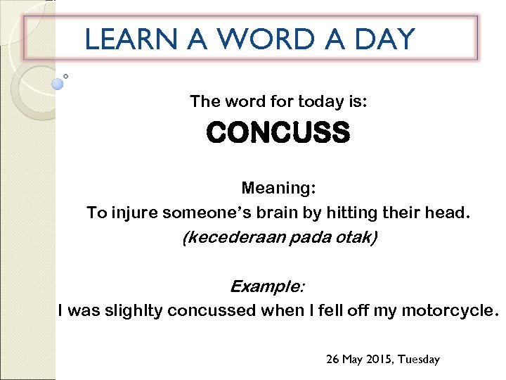 LEARN A WORD A DAY The word for today is: CONCUSS Meaning: To injure