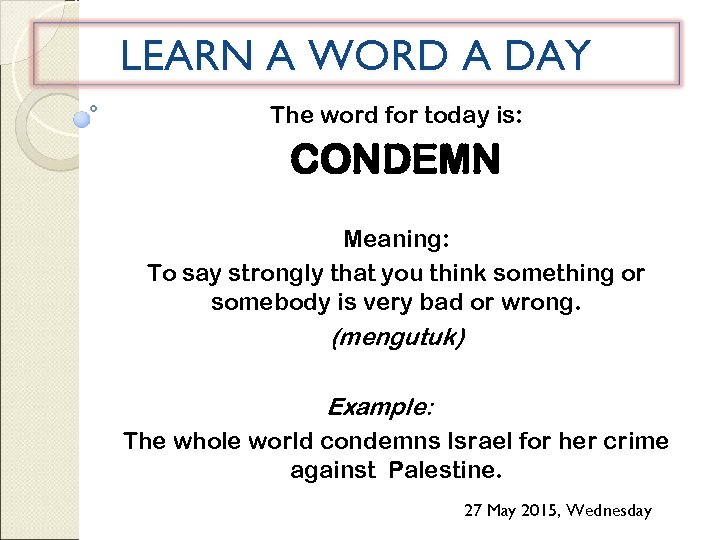 LEARN A WORD A DAY The word for today is: CONDEMN Meaning: To say