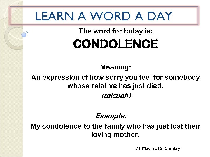 LEARN A WORD A DAY The word for today is: CONDOLENCE Meaning: An expression