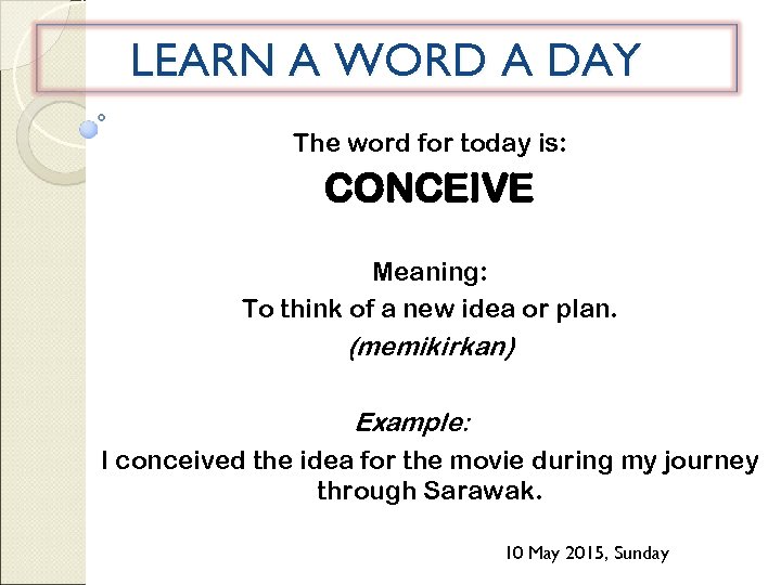 LEARN A WORD A DAY The word for today is: CONCEIVE Meaning: To think