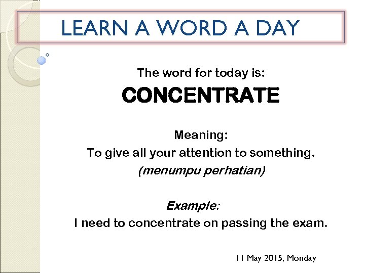 LEARN A WORD A DAY The word for today is: CONCENTRATE Meaning: To give