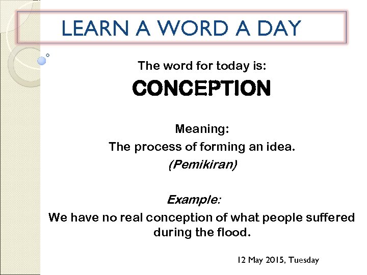 LEARN A WORD A DAY The word for today is: CONCEPTION Meaning: The process