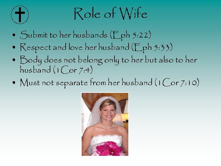 Role of Wife • Submit to her husbands (Eph 5: 22) • Respect and
