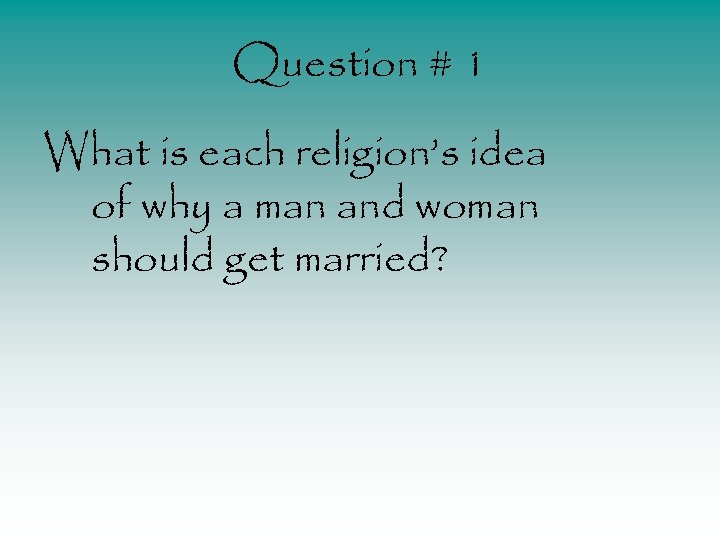 Question # 1 What is each religion’s idea of why a man and woman