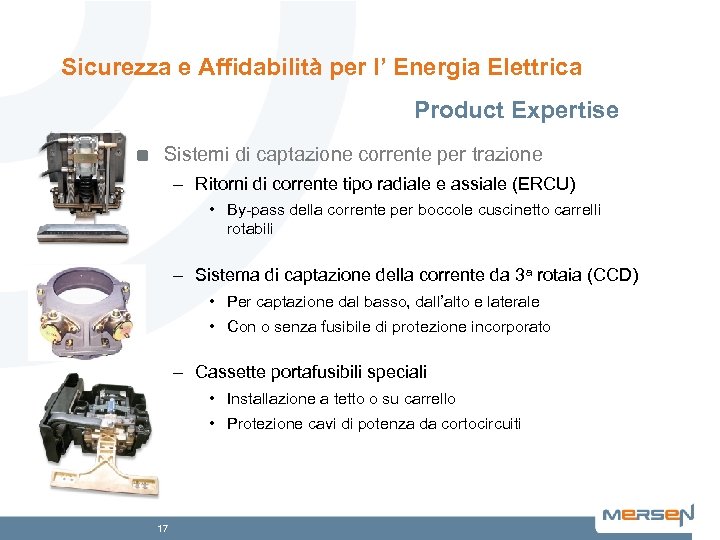 Sicurezza e Affidabilità per l’ Energia Elettrica Product Expertise Sistemi di captazione corrente per