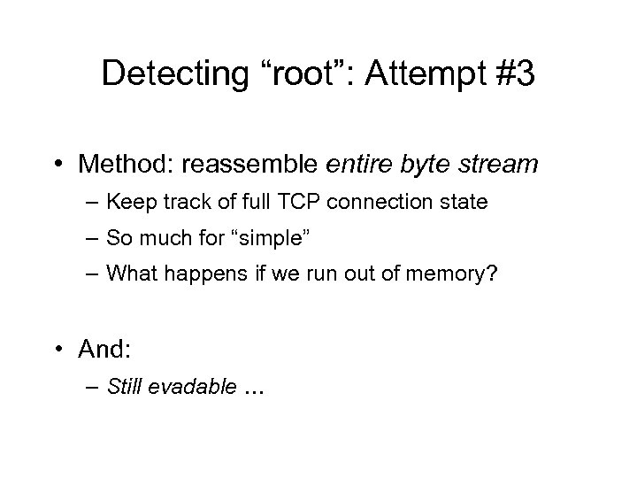 Detecting “root”: Attempt #3 • Method: reassemble entire byte stream – Keep track of