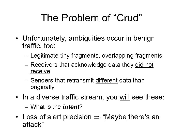 The Problem of “Crud” • Unfortunately, ambiguities occur in benign traffic, too: – Legitimate