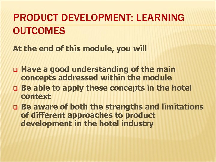 PRODUCT DEVELOPMENT: LEARNING OUTCOMES At the end of this module, you will q q