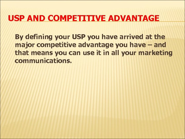 USP AND COMPETITIVE ADVANTAGE By defining your USP you have arrived at the major