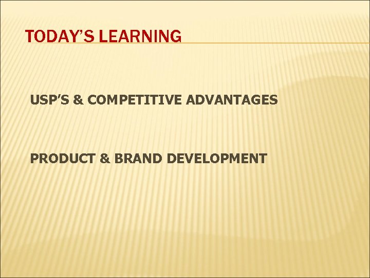 TODAY’S LEARNING USP’S & COMPETITIVE ADVANTAGES PRODUCT & BRAND DEVELOPMENT 