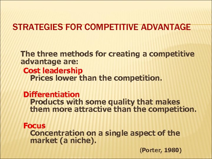 STRATEGIES FOR COMPETITIVE ADVANTAGE The three methods for creating a competitive advantage are: Cost