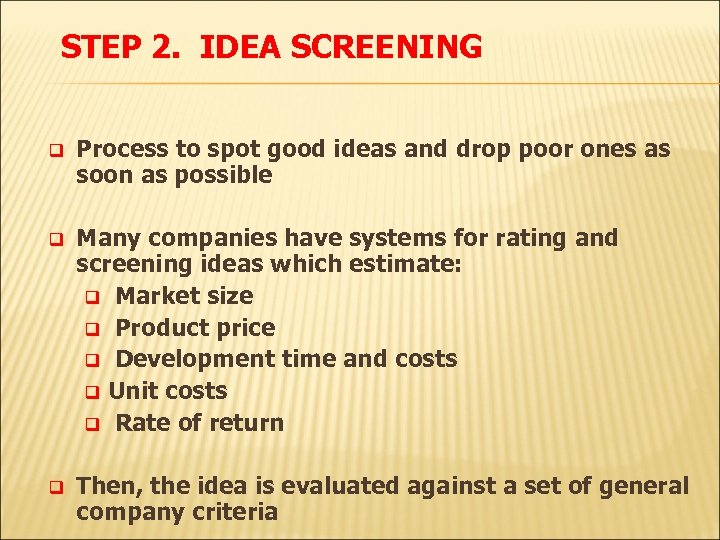 STEP 2. IDEA SCREENING q Process to spot good ideas and drop poor ones