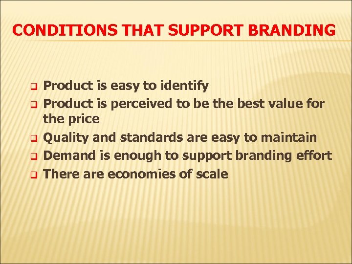 CONDITIONS THAT SUPPORT BRANDING q q q Product is easy to identify Product is