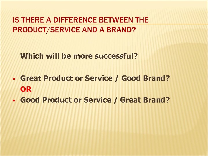 IS THERE A DIFFERENCE BETWEEN THE PRODUCT/SERVICE AND A BRAND? Which will be more