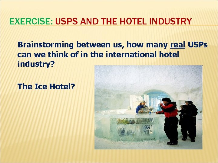 EXERCISE: USPS AND THE HOTEL INDUSTRY Brainstorming between us, how many real USPs can