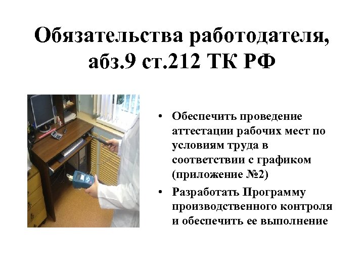 Обязательства работодателя, абз. 9 ст. 212 ТК РФ • Обеспечить проведение аттестации рабочих мест
