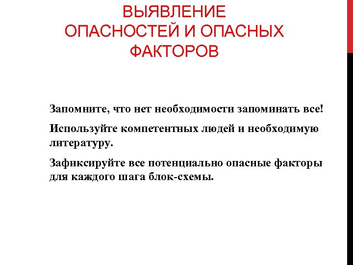 ВЫЯВЛЕНИЕ ОПАСНОСТЕЙ И ОПАСНЫХ ФАКТОРОВ Запомните, что нет необходимости запоминать все! Используйте компетентных людей