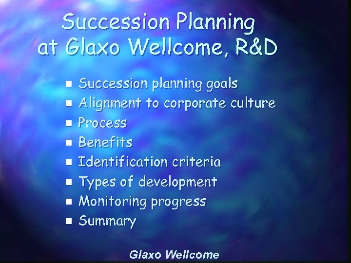 Succession Planning at Glaxo Wellcome, R&D n n n n Succession planning goals Alignment