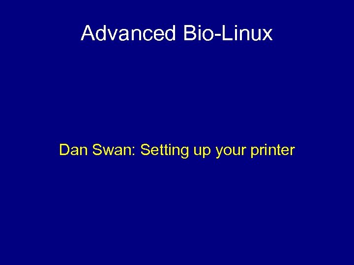Advanced Bio-Linux Dan Swan: Setting up your printer 