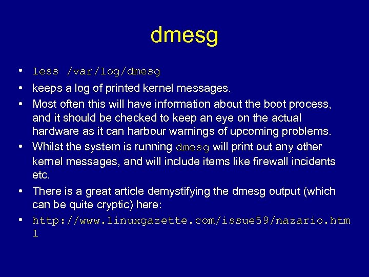 dmesg • less /var/log/dmesg • keeps a log of printed kernel messages. • Most