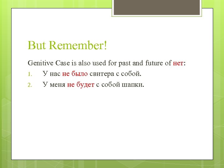 But Remember! Genitive Case is also used for past and future of нет: 1.
