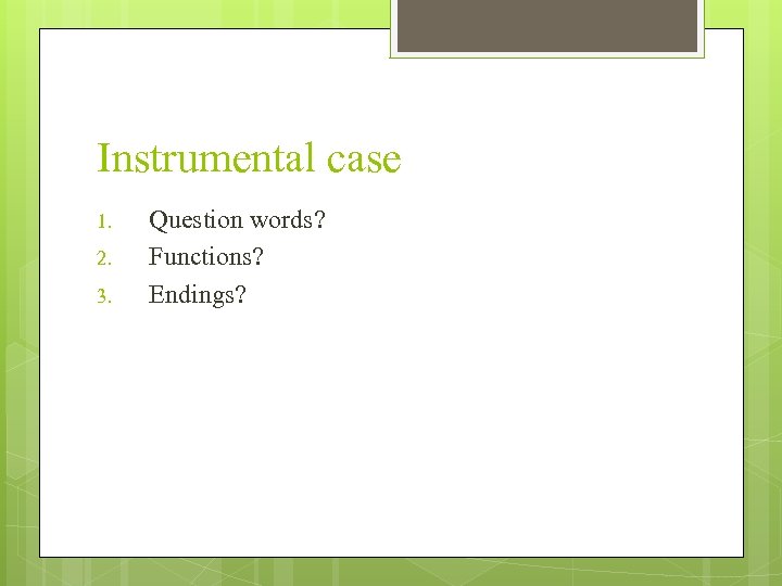 Instrumental case 1. 2. 3. Question words? Functions? Endings? 