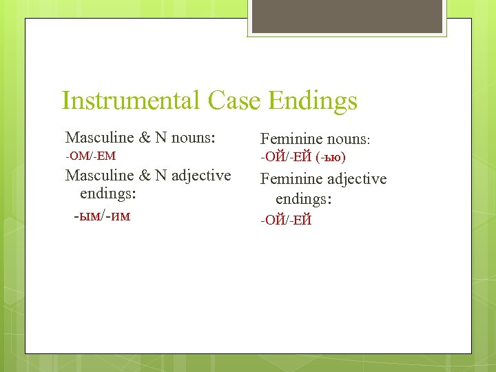 Instrumental Case Endings Masculine & N nouns: Feminine nouns: -ОМ/-ЕМ -ОЙ/-ЕЙ (-ью) Masculine &