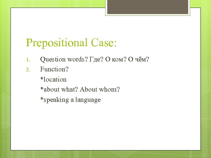 Prepositional Case: 1. 2. Question words? Где? О ком? О чём? Function? *location *about