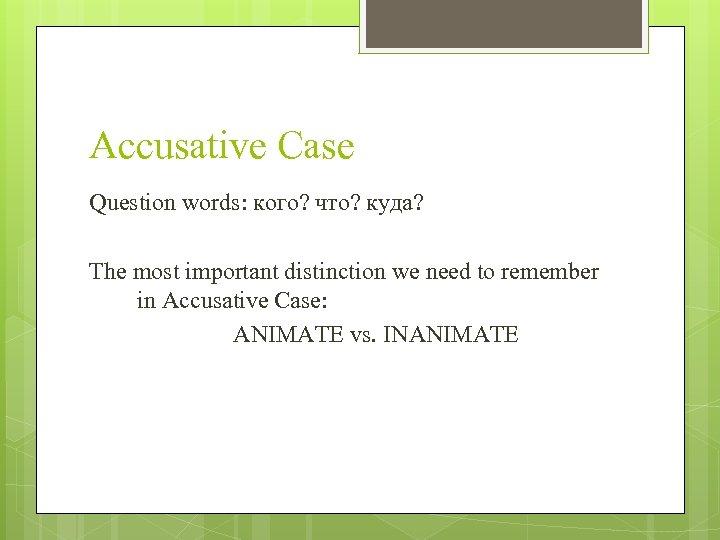 Accusative Case Question words: кого? что? куда? The most important distinction we need to