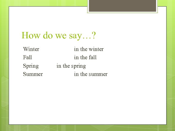 How do we say…? Winter Fall Spring Summer in the winter in the fall