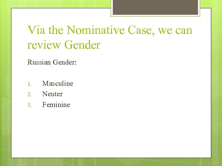 Via the Nominative Case, we can review Gender Russian Gender: 1. 2. 3. Masculine