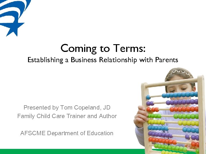 Coming to Terms: Establishing a Business Relationship with Parents Presented by Tom Copeland, JD