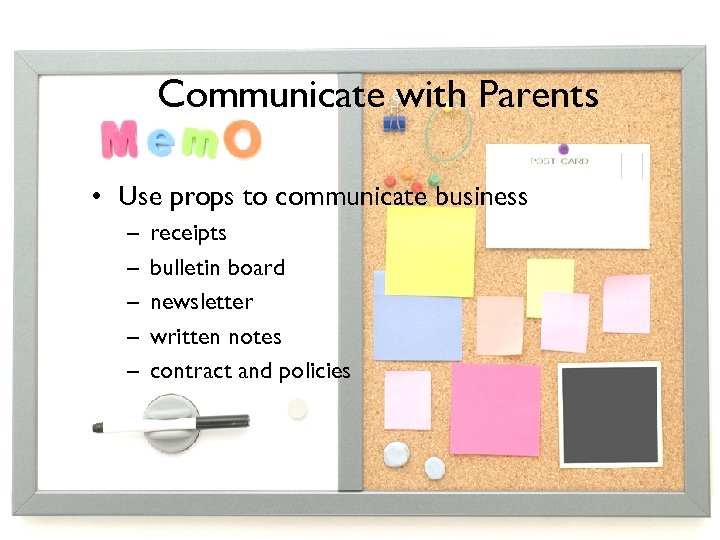 Communicate with Parents • Use props to communicate business – – – receipts bulletin