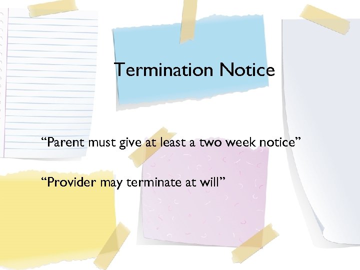 Termination Notice “Parent must give at least a two week notice” “Provider may terminate