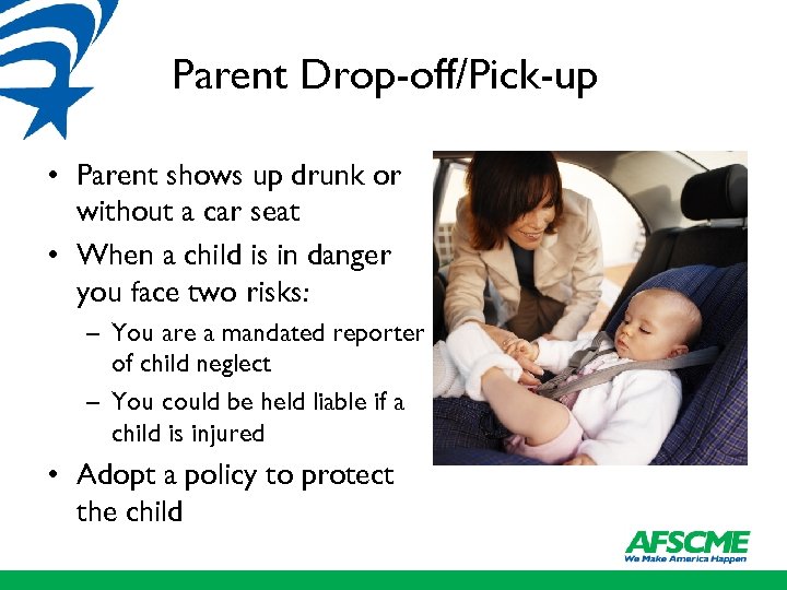 Parent Drop-off/Pick-up • Parent shows up drunk or without a car seat • When