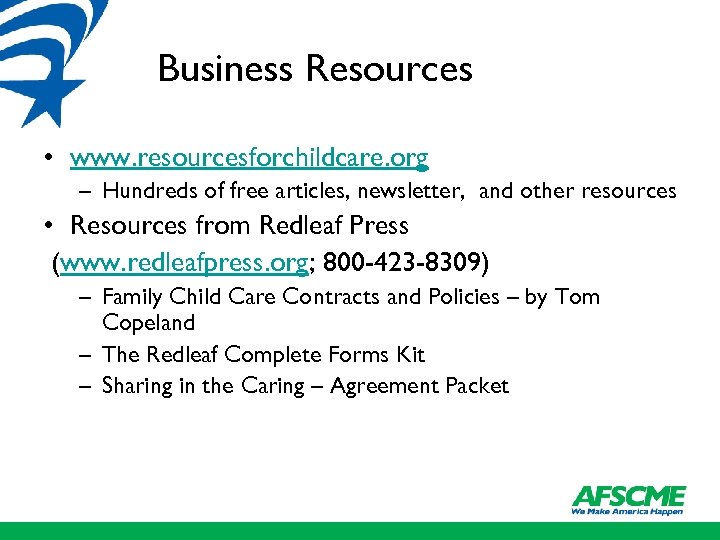 Business Resources • www. resourcesforchildcare. org – Hundreds of free articles, newsletter, and other