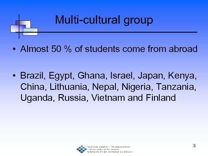 Multi-cultural group • Almost 50 % of students come from abroad • Brazil, Egypt,