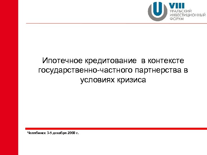 Ипотечное кредитование в контексте государственно-частного партнерства в условиях кризиса Челябинск 3 -5 декабря 2008