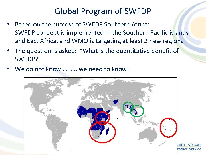 Global Program of SWFDP • Based on the success of SWFDP Southern Africa: SWFDP