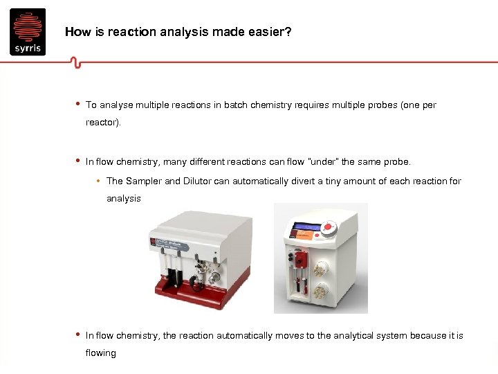 How is reaction analysis made easier? • To analyse multiple reactions in batch chemistry